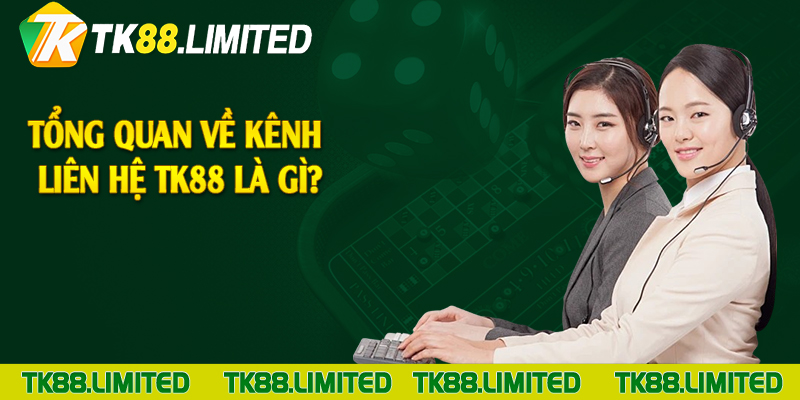 Tổng quan về kênh liên hệ TK88 là gì?